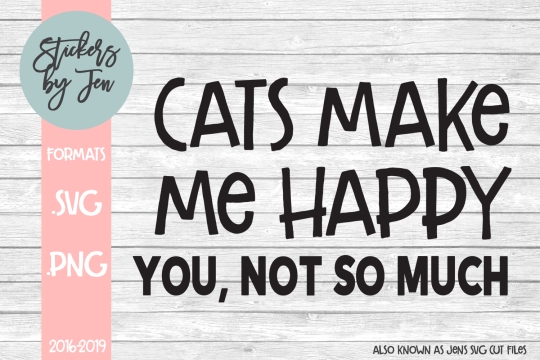 Cats Make Me Happy You Not So Much SVG Cut File