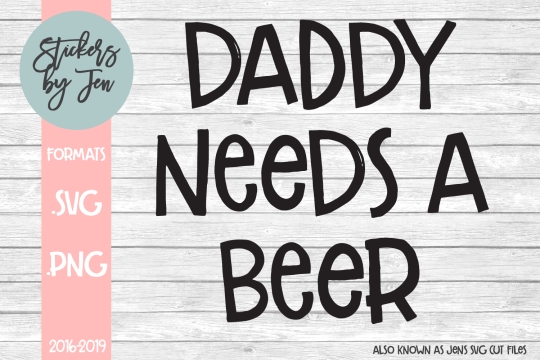 Daddy Needs A Beer SVG Cut File