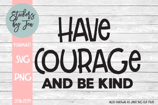 Have Courage And Be Kind SVG Cut File 