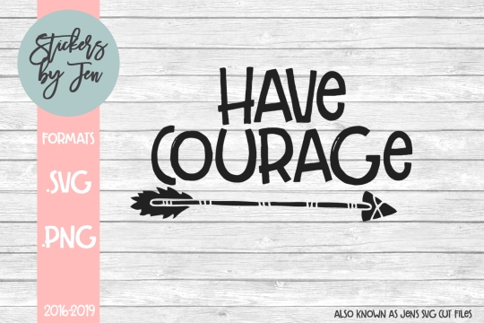 Have Courage SVG Cut File 