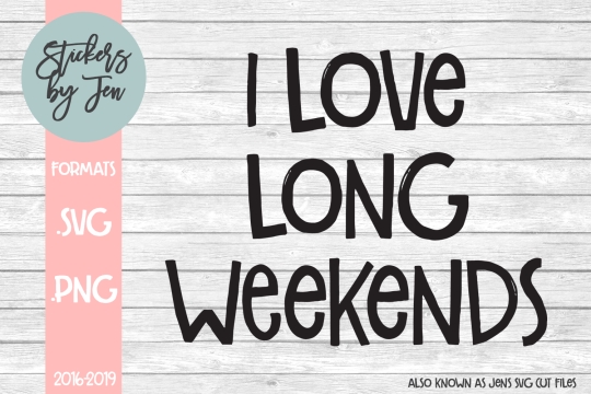 I Love Long Weekends SVG Cut File 