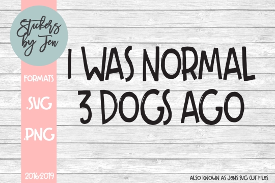 I Was Normal Three Dogs Ago SVG Cut File