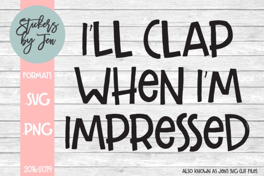 I'll Clap When I'm Impressed SVG Cut File 