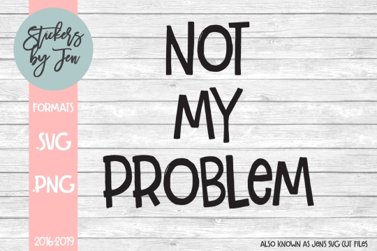 Not My Problem SVG Cut File