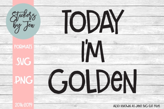 Today I'm Golden SVG Cut File 