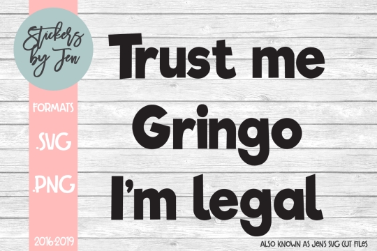 Trust Me Gringo I'm Legal SVG Cut File 